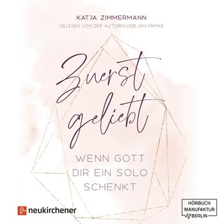 Zuerst geliebt - Wenn Gott dir ein Solo schenkt (ungekürzt) als Hörbuch