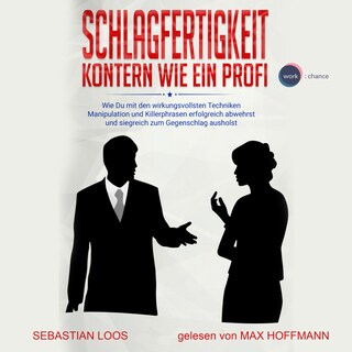 Schlagfertigkeit: Kontern wie ein Profi - Wie Du mit den wirkungsvollsten Techniken Manipulation und Killerphrasen erfolgreich abwehrst und siegreich zum Gegenschlag ausholst (ungekürzt) als Hörbuch