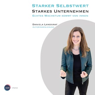 Starker Selbstwert - Starkes Unternehmen - Echtes Wachstum kommt von Innen (ungekürzt) als Hörbuch