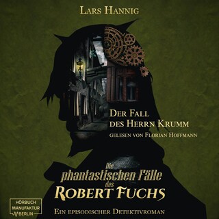 Der Fall des Herrn Krumm - Ein Fall für Robert Fuchs - Steampunk-Detektivgeschichte, Band 1 (ungekürzt) als Hörbuch
