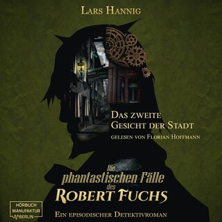 Das zweite Gesicht der Stadt - Ein Fall für Robert Fuchs - Steampunk-Detektivgeschichte, Band 5 (ungekürzt) als Hörbuch
