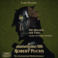 Die Melodie der Tiefe - Ein Fall für Robert Fuchs - Steampunk-Detektivgeschichte, Band 6 (ungekürzt)