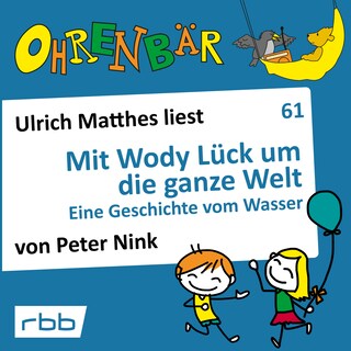 Ohrenbär - eine OHRENBÄR Geschichte, 6, Folge 61: Mit Wody Lück um die ganze Welt - Eine Geschichte von Wasser (Hörbuch mit Musik) als Hörbuch