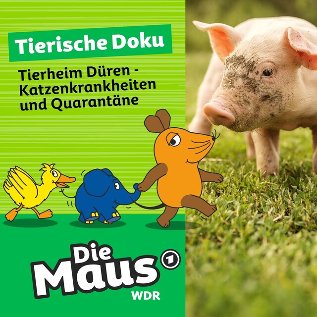 Portada de libro para Die Maus, Tierische Doku, Folge 8: Tierheim Düren - Katzenkrankheiten und Quarantäne