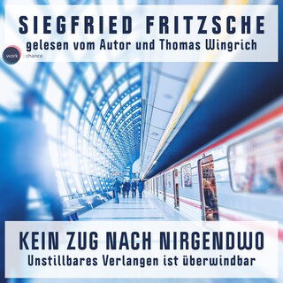 Kein Zug nach Nirgendwo - Unstillbares Verlangen ist überwindbar (ungekürzt) als Hörbuch