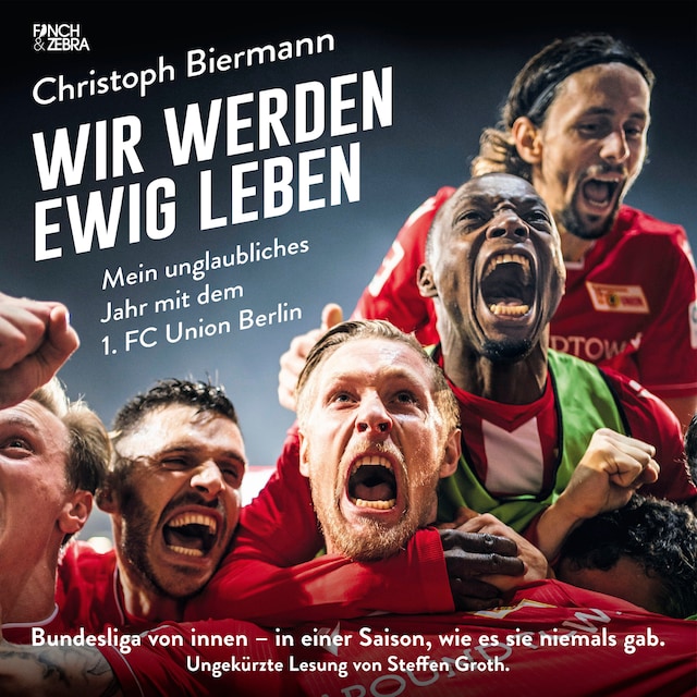 Copertina del libro per Wir werden ewig leben - Mein unglaubliches Jahr mit dem 1. FC Union Berlin Bundesliga von innen - in einer Saison, wie es sie niemals gab. (ungekürzte Lesung)