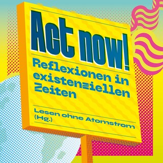 Act now! - Reflexionen in existenziellen Zeiten (Ungekürzt) als Hörbuch
