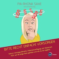 Bitte Recht einfach! Vorsorgen - Warum Vorsorgevollmacht, Patientenverfügung und Testament nicht auf die lange Bank gehören und wie du sie angehst (ungekürzt)