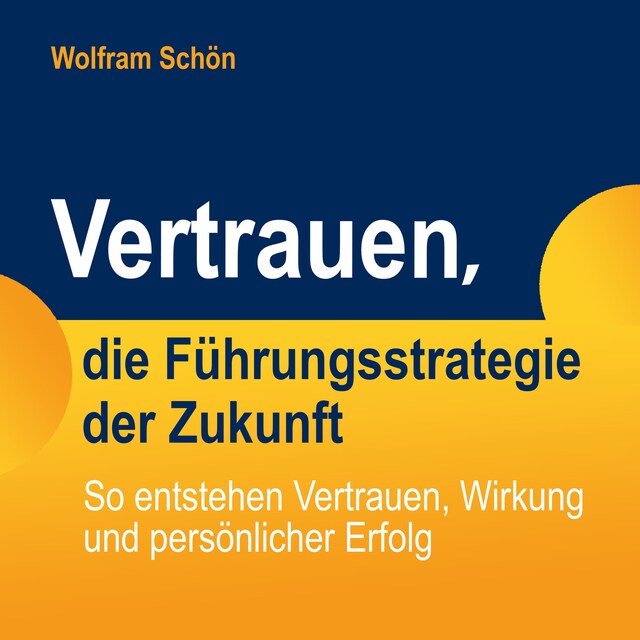 Book cover for Vertrauen, die Führungsstrategie der Zukunft: So entstehen Vertrauen, Wirkung und persönlicher Erfolg