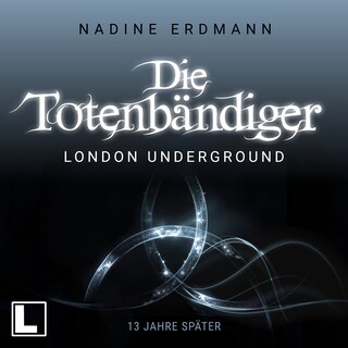London Underground: 13 Jahre später - Die Totenbändiger - Sequel, Band 1 (ungekürzt) als Hörbuch
