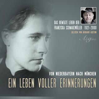 Das bewegte Leben der Franziska Schwarzmüller - Ein Leben voller Erinnerungen als Hörbuch