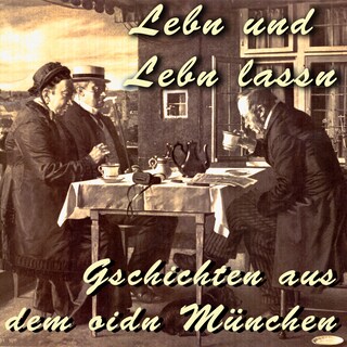 Lebn und Lebn lassn - Gschichten aus dem oidn München als Hörbuch