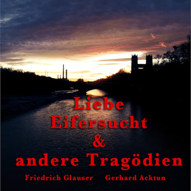 Boekomslag van Gerhard Acktun & Friedrich Glauser, Liebe, Eifersucht und andere Tragödien