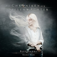 Blutsbande - Die Chroniken der Seelenwächter, Band 4 (Ungekürzt)