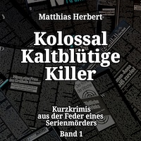Kolossal Kaltblütige Killer - Kurzkrimis aus der Feder eines Serienmörders, Band 1 (ungekürzt)