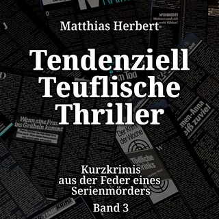Tendenziell Teuflische Thriller - Kurzkrimis aus der Feder eines Serienmörders, Band 3 (ungekürzt) als Hörbuch