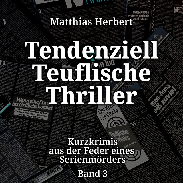 Buchcover für Tendenziell Teuflische Thriller - Kurzkrimis aus der Feder eines Serienmörders, Band 3 (ungekürzt)