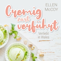 Cremig zart verführt - Verliebt in Wales, Band 1 (Ungekürzt)