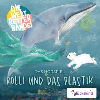 Die Weltretterbande - Polli und das Plastik (glückskind-Edition) als Hörbuch