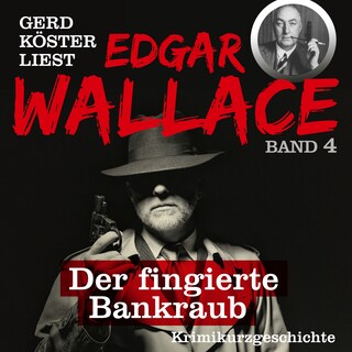 Der fingierte Bankraub - Gerd Köster liest Edgar Wallace, Band 4 (Ungekürzt) als Hörbuch