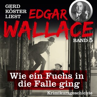 Wie ein Fuchs in die Falle ging - Gerd Köster liest Edgar Wallace, Band 5 (Ungekürzt) als Hörbuch