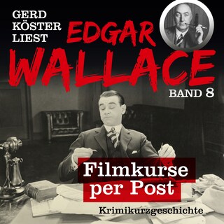 Filmkurse per Post - Gerd Köster liest Edgar Wallace, Band 8 (Ungekürzt) als Hörbuch