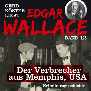 Der Verbrecher aus Memphis USA - Gerd Köster liest Edgar Wallace, Band 12 (Ungekürzt) als Hörbuch