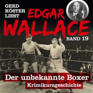 Der unbekannte Boxer - Gerd Köster liest Edgar Wallace, Band 19 (Ungekürzt) als Hörbuch