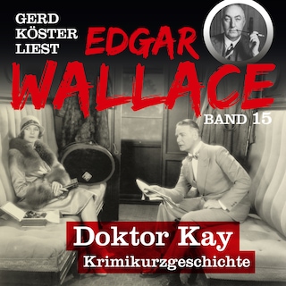 Doktor Kay - Gerd Köster liest Edgar Wallace, Band 15 (Ungekürzt) als Hörbuch