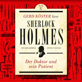 Der Doktor und sein Patient - Gerd Köster liest Sherlock Holmes, Band 17 (Ungekürzt) als Hörbuch