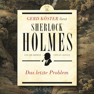 Das letzte Problem - Gerd Köster liest Sherlock Holmes, Band 18 (Ungekürzt) als Hörbuch