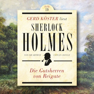 Die Gutsherren von Reigate - Gerd Köster liest Sherlock Holmes, Band 19 (Ungekürzt) als Hörbuch