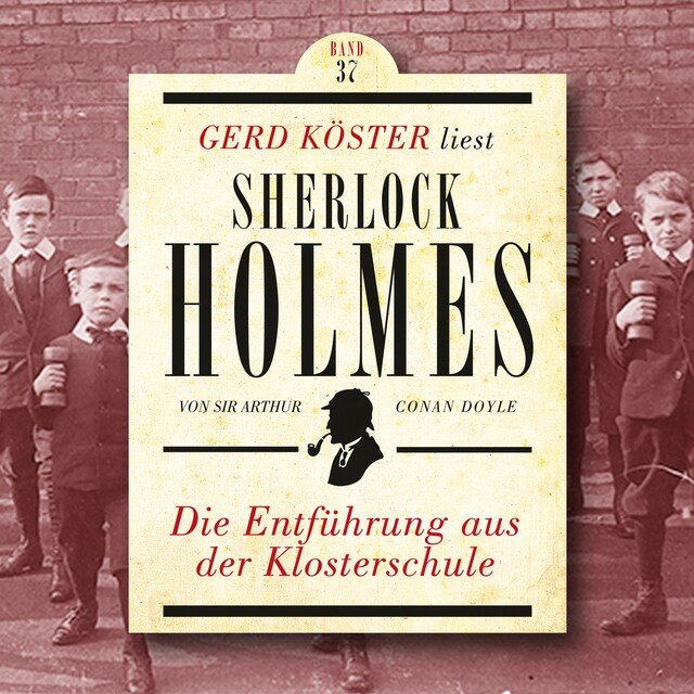 Book cover for Die Entführung aus der Klosterschule - Gerd Köster liest Sherlock Holmes, Band 37 (Ungekürzt)