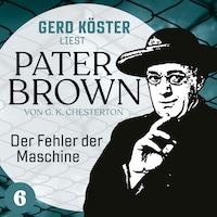 Der Fehler der Maschine - Gerd Köster liest Pater Brown, Band 6 (Ungekürzt)