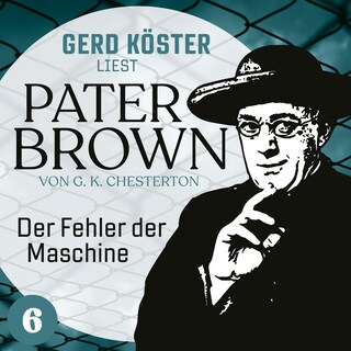 Der Fehler der Maschine - Gerd Köster liest Pater Brown, Band 6 (Ungekürzt) als Hörbuch