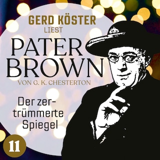 Der zertrümmerte Spiegel - Gerd Köster liest Pater Brown, Band 11 (Ungekürzt) als Hörbuch
