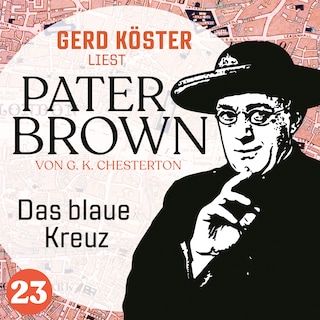 Das blaue Kreuz - Gerd Köster liest Pater Brown, Band 23 (Ungekürzt) als Hörbuch