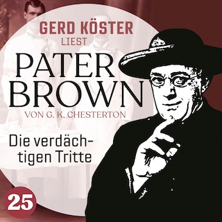 Die verdächtigen Tritte - Gerd Köster liest Pater Brown, Band 25 (Ungekürzt) als Hörbuch