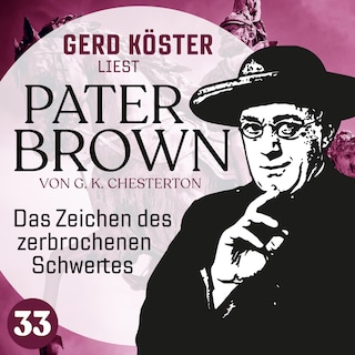 Das Zeichen des zerbrochenen Schwertes - Gerd Köster liest Pater Brown, Band 33 (Ungekürzt) als Hörbuch