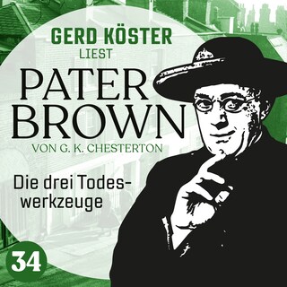 Die drei Todeswerkzeuge - Gerd Köster liest Pater Brown, Band 34 (Ungekürzt) als Hörbuch