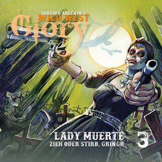 Wild West Glory, Folge 3: Lady Muerte / Zieh oder stirb, Gringo (Ungekürzt) als Hörbuch
