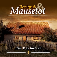 Hönigsüß und Mausetot, Folge 1: Der Tote im Stall