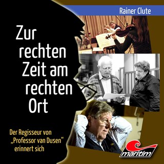 Rainer Clute - Der Regisseur von "Professor van Dusen" erinnert sich: Zur rechten Zeit am rechten Ort (Ungekürzt) als Hörbuch