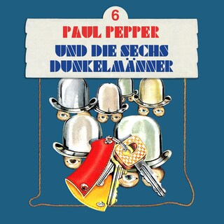 Paul Pepper, Folge 6: Paul Pepper und die sechs Dunkelmänner als Hörbuch
