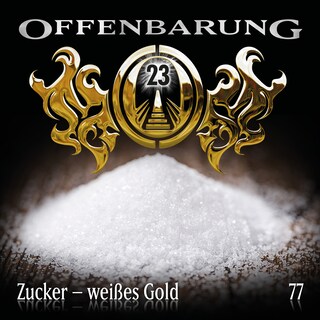 Offenbarung 23, Folge 77: Zucker - weißes Gold als Hörbuch