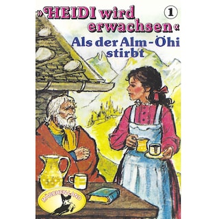 Heidi, Heidi wird erwachsen, Folge 1: Als der Alm-Öhi stirbt als Hörbuch