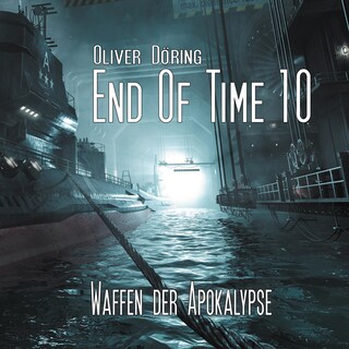End of Time, Folge 10: Waffen der Apokalypse (Oliver Döring Signature Edition) als Hörbuch
