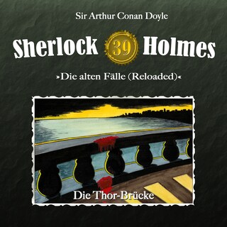 Sherlock Holmes, Die alten Fälle (Reloaded), Fall 39: Die Thor-Brücke als Hörbuch