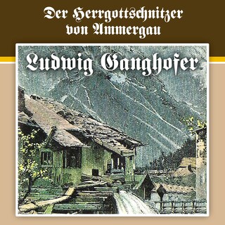 Ludwig Ganghofer, Folge 4: Der Herrgottschnitzer von Ammergau als Hörbuch