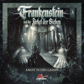 Frankenstein und der Zirkel der Sieben, Folge 3: Angst in den Gassen als Hörbuch